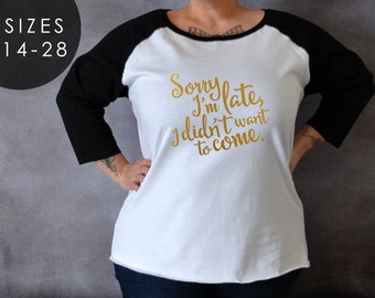 Sorry I'm Late I Didn't Want To Come Shirt, Plus Size Shirt, Gift for Girlfriend, Tumblr, Hello Curvy, Funny Shirt, Plus Size Fashion