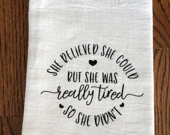 She Believed She Could So She Did, Funny Kitchen Towels,Kitchen Towel humor,She believed she could but tired,Mothers Day gift,kitchen towel