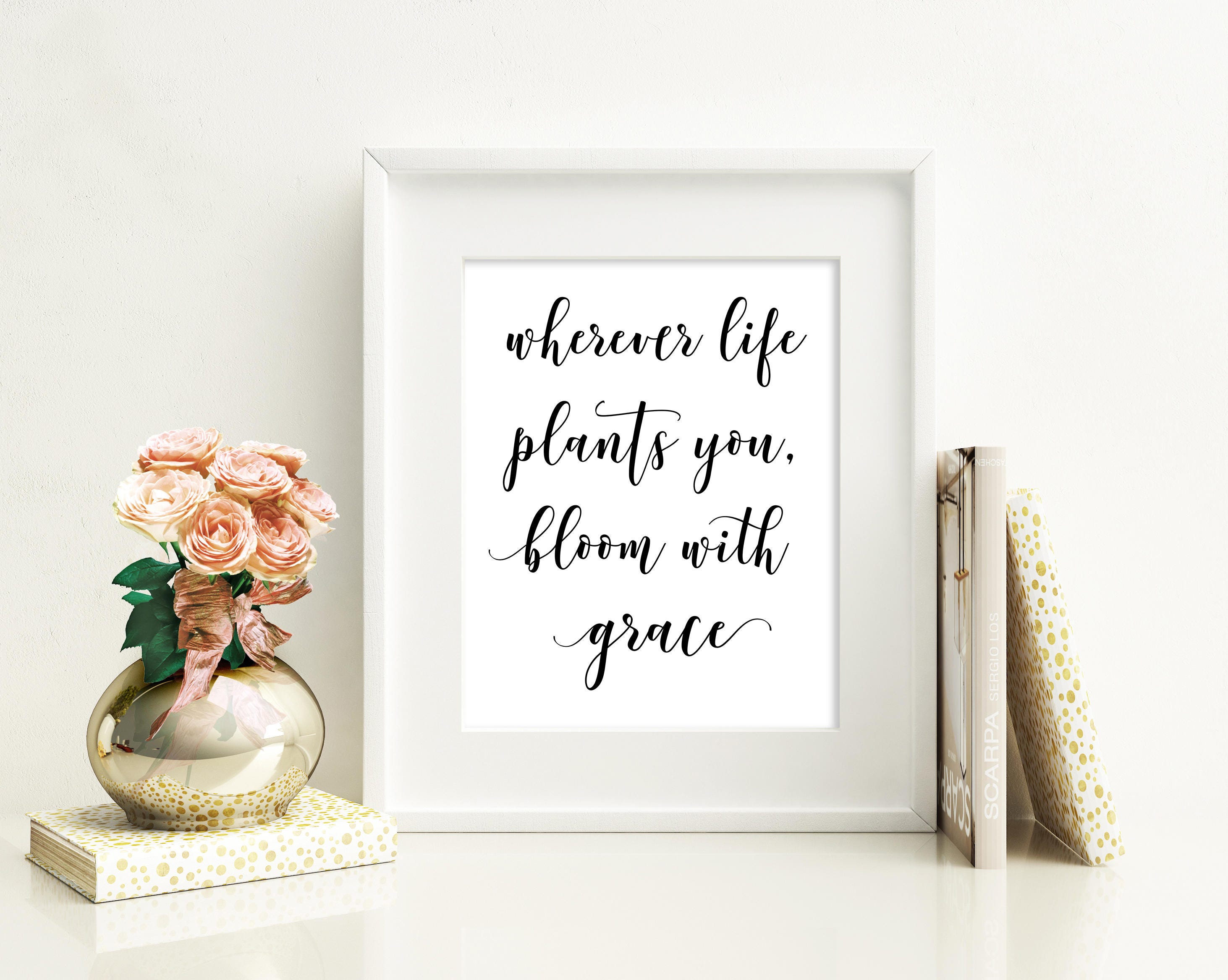Printable. Wherever life plants you bloom with grace grace