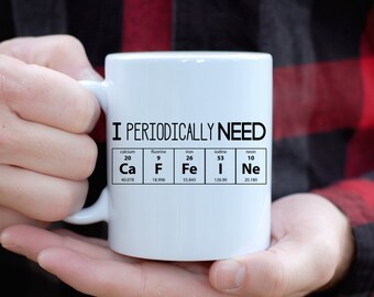 I Periodically Need Caffeine Mug, Caffeine Molecule Mug, Nerd Mug, Gift For Science Teacher, Gift For Teacher, Chemistry Mug, Funny Mug