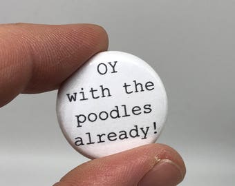 oy with the poodles already! 1" button