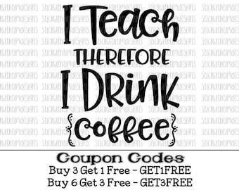 I Teach Therefore I Drink Coffee Svg Teacher Svg School Svg PNG Teacher Appreciation End Of Year Teacher Gift Cricut Silhouette Cameo Files