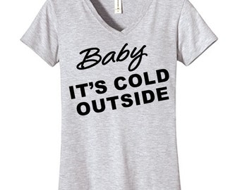 Baby Its Cold Outside Vneck , Funny Humor Novelty Shirt Saying , Womens FITTED V-Neck Shirt