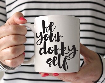 Be Your Dorky Self // Be Your Self Series // 11 oz or 15 oz Coffee Mug