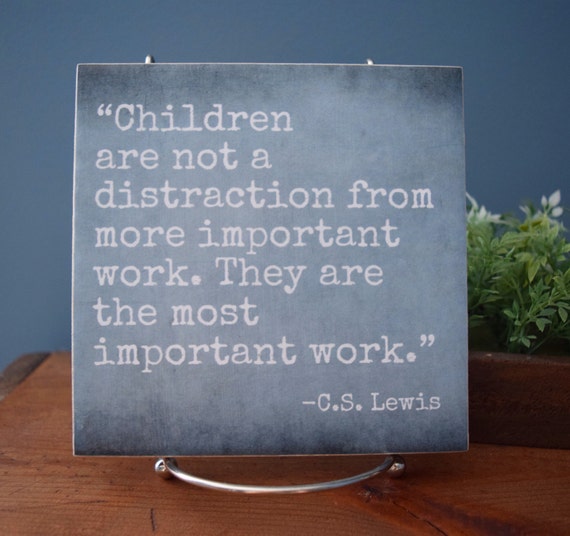 CS Lewis Quote Sign Children are not a Distraction...the