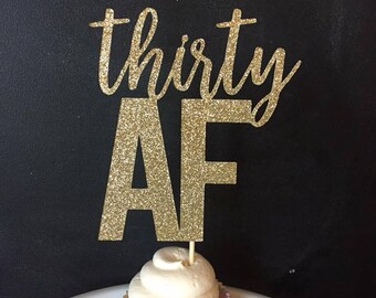 Thirty AF Glitter Cake Topper, 30th Birthday Cake Topper, Young AF Cake Topper, Birthday Cake Topper, Gold Glitter Cake Topper