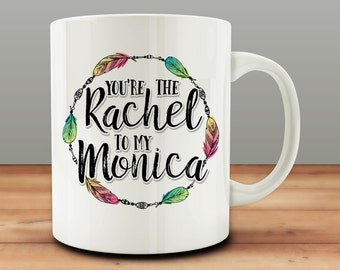 You're The Rachel to my Monica Mug, best friends mug, bff gift (M806-rts)