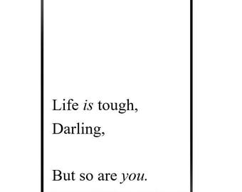 Life is tough darling, but so are you