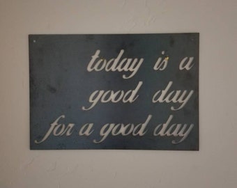 Today is a Good Day for a Good Day-Raw metal sign-Home Decor-Industrial Art-Wall Decor-Wedding Gift-