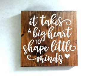 it takes a big heart to shape little minds sign, teacher sign, quote sign, teacher gift, end of year gift, school gift