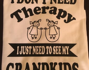 I dont need therapy...grandkids shirt