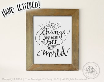 Be The Change You Wish To See In The World Printable File, DIY Print, Hand Lettered, Instant Download, Graphic Overlay, Change Quote