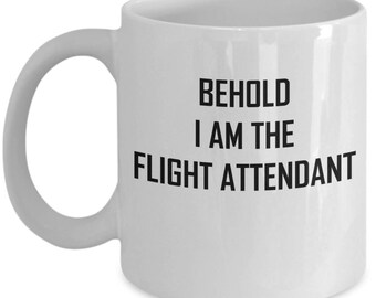 Flight Attendant Mug - Behold I Am The - Funny Proud Coffee Cup