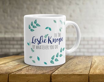 Be the Leslie Knope of Whatever You Do • Parks and Recreation Coffee Mug • Gift Idea for Her • Birthday Present • Tea Cup • 11oz 15oz