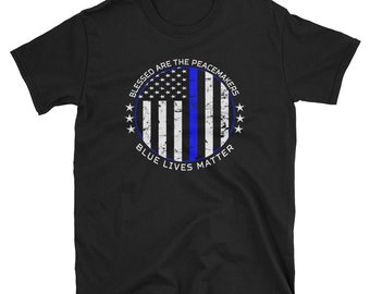 Blue Lives Matter - Blessed Are The Peacemakers - Thin Blue Line American Flag T-Shirt | Police Shirt | LEO Gifts | Police Support Shirt