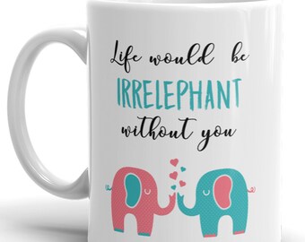 Elephant Coffee Mug Best Friend Gift - Life Would Be Irrelephant Without You Best Friend Mug Gift For Best Friend BFF Mugs Elephant Gift Cup