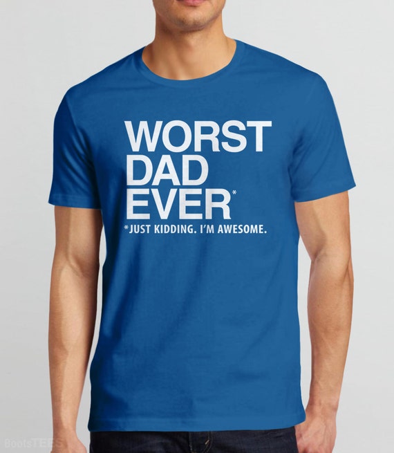 Funny Dad Gift: Worst Dad Ever T-Shirt Funny Tees for Dad