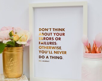 Don't think about your errors or failures - Bill Murray Quote- Motivational Quote - Gold Real Foil Custom Print - Rose Gold Foil - A4 8x10"