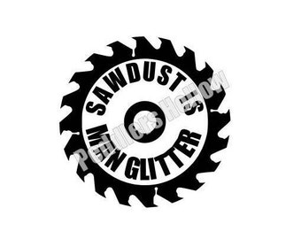 Sawdust is Man Glitter with Curved Text and Circular Sawblade SVG PNG Cut File for Cricut