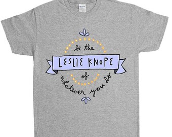 Be the Leslie Knope of Whatever You Do -- Unisex T-Shirt