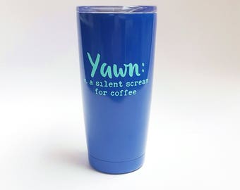 Yawn Definition Coffee Tumbler/Funny Coffee Cup/Coffee Addict/Yawn For Coffee/Coffee Addict Mug/Travel Coffee Mug/Funny Quote/Gifts for Her