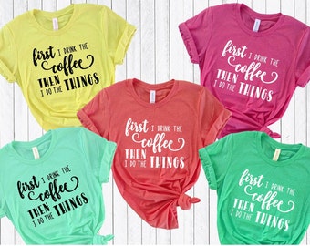 First I drink the coffee then I do the things tshirt