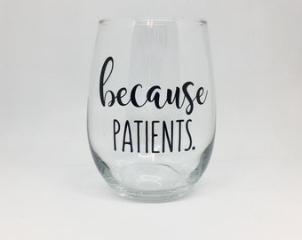 because patients wine glass, nurse wine glass, registered nurse gifts, wine gifts for women, stemless wine glass, nurse appreciation gift