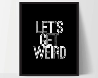 Printable, Lets Get Weird, Art Print, Quote, Inspirational Print Decor, Digital Art Print, Office Print, 16x20