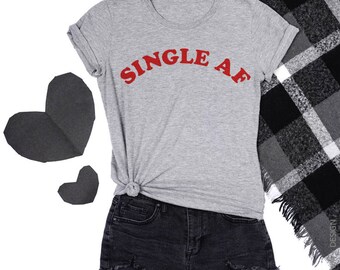 Single Af, Valentines Day, Shirt, Womens T-shirt, Gift for Her, Funny Valentines Day, Funny Shirt, Best Friend Gift - Boyfriend T-shirt
