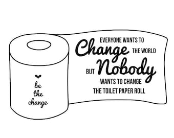 Bathroom svg, change the world svg, be the change svg, bathroom quote svg, toilet svg, funny quote svg, home svg, momlife svg, mom svg,svg