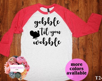 Gobble Til You Wobble Shirt.Gobble Gobble Shirt.Funny Womens Shirts.Womens Fall Shirts.Fall Shirts Women.Womens Thanksgiving Shirt. T245