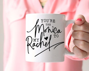 You're the Monica to my Rachel Mug Best friend mug Funny coffee mug Best Friends gift for Sister mug Rachel to Monica mug Friends coffee mug