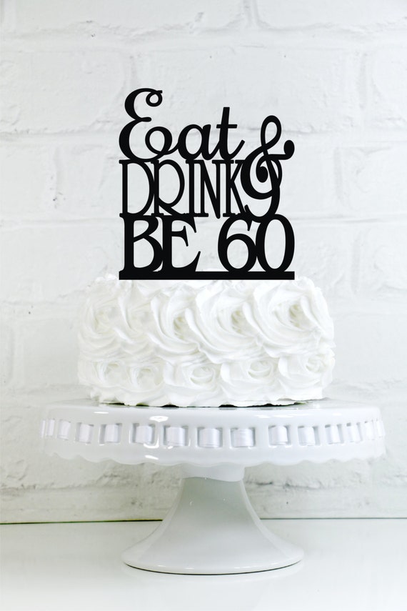 Eat Drink And Be 60 60th Birthday Cake Topper Or Sign