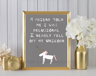 A friend told me I was delusional i nearly fell off my unicorn (2AOWD16a) Two sizes included 16x20 and 8x10 included office dorm room art