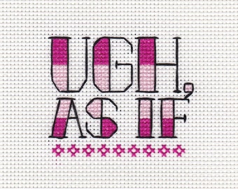 CLUELESS - Ugh AS IF - Cross Stitch