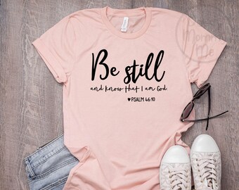 Be Still and Know That I Am God Shirt, Christian Shirt, Religious Shirts for Women, Christian T Shirts Women, Faith Shirts, Bible Verse Tee