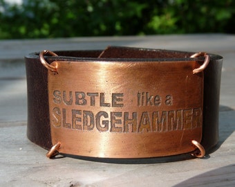 Subtle like a sledgehammer brown leather bracelet cuff - for husband, wife, friend, brother or sister