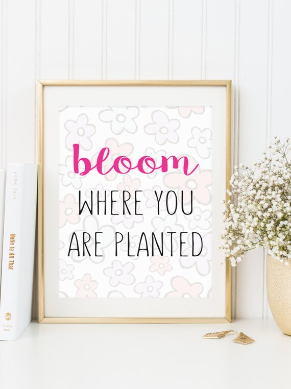 Bloom Where You Are Planted Floral Typography Print INSTANT