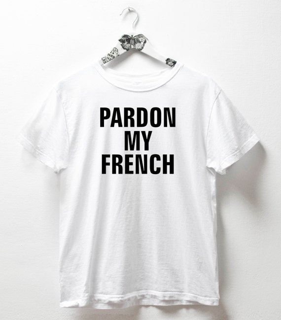 Pardon my french shirt french tshirt pardon my french tee Tops