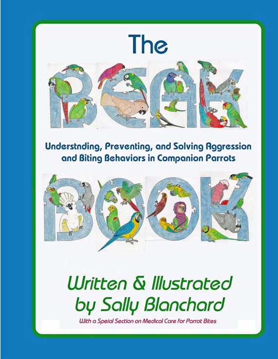 Sally Blanchard's The Beak Book .pdf Dedicated to Understanding, Preventing, and Solving Aggression and Biting in Companion Parrots