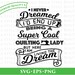 I Never Dreamed I'd End Up Being A Super Cool Quilting Lady svg png eps cut file