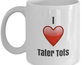 I Love Tater tots, Tater tot Mug, Tater tot Coffee Mug, Tater tot Gifts, Tater tot Lover Gift, Funny Coffee mug