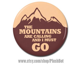 The Mountains Are Calling And I Must Go 1.25" or 2.25" Pinback Pin Button Badge John Muir Travel Quote Gift Adventure Hiking Camping