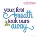 Your First Breath Took Ours Away - Design for Boy or Girl - Instant Download Machine embroidery design