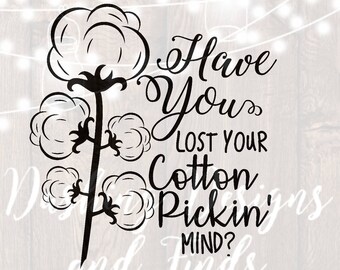 DIGITAL DOWNLOAD cotton svg - have you lost your cotton pickin mind - Cutting File - png - cotton stalk - cotton ball - southern svg