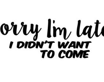 DIY Iron on Decal - Sorry I'm Late, I didn't want to come - DIY iron on shirt decal
