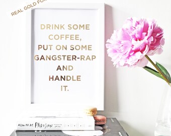 Gold Foil Print, Drink Some Coffee, Put on Some Gangster-Rap and Handle it, Gold Foil Typography Print, A4 & A5 ON SALE!