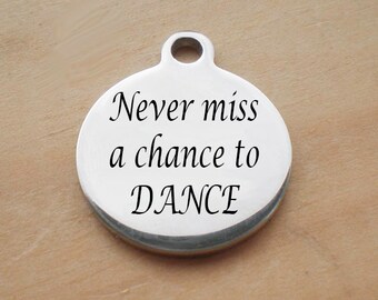 Stainless Steel Round Charm, Never Miss A Chance To Dance, Laser Engraved Charm