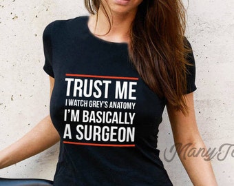 Greys anatomy shirt trust me im basically a surgeon greys anatomy quote greys anatomy shirts greys anatomy t shirt greys anatomy gifts
