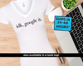 Idk google it | T-shirt Top | Shirt Tee Fashion | Grunge slogan | funny I Don't Care | funny tshirt | fitness tank top | gift for her (38)